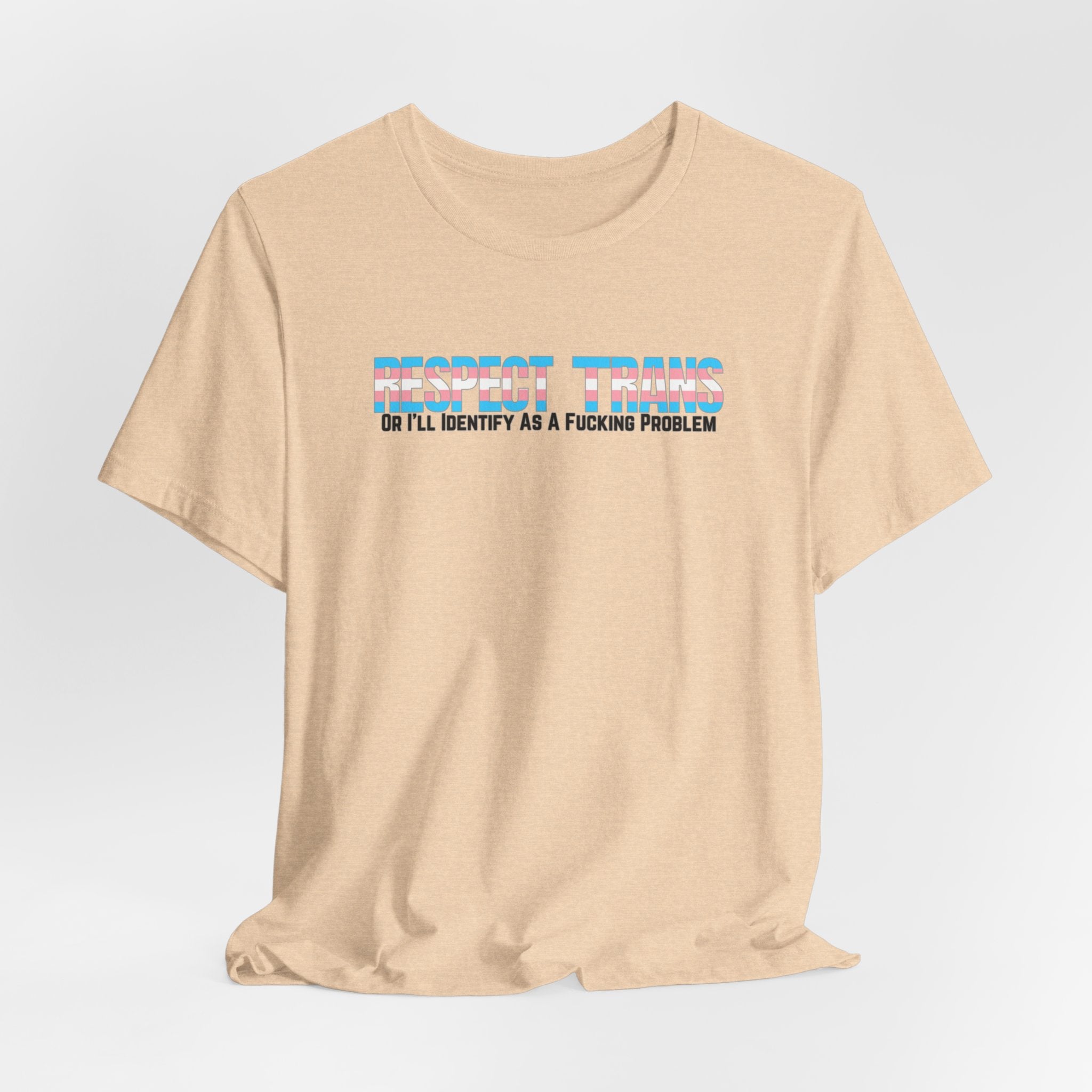 RESPECT TRANS Or I'll Identify As A Fucking Problem Tee