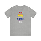 You Won’t Erase Us Pride Edition Tee