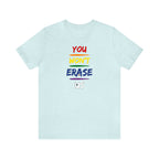 You Won’t Erase Us Pride Edition Tee