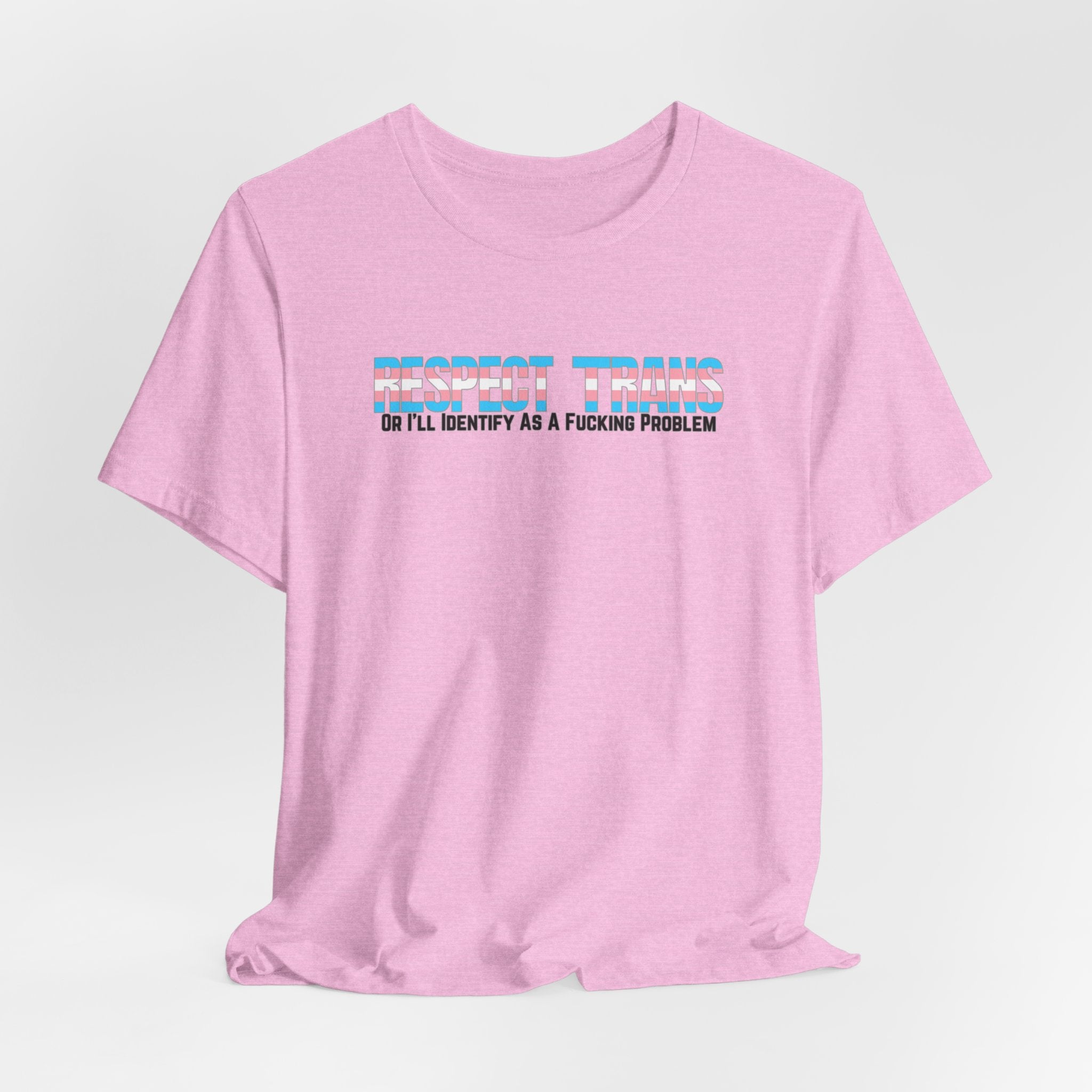 RESPECT TRANS Or I'll Identify As A Fucking Problem Tee