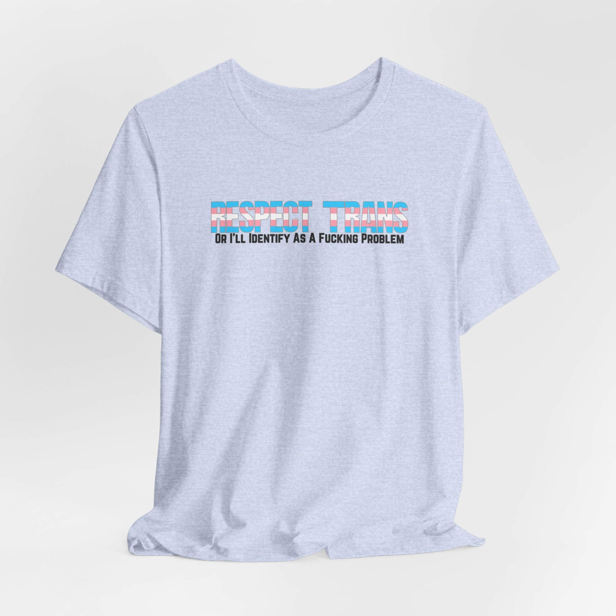 RESPECT TRANS Or I'll Identify As A Fucking Problem Tee