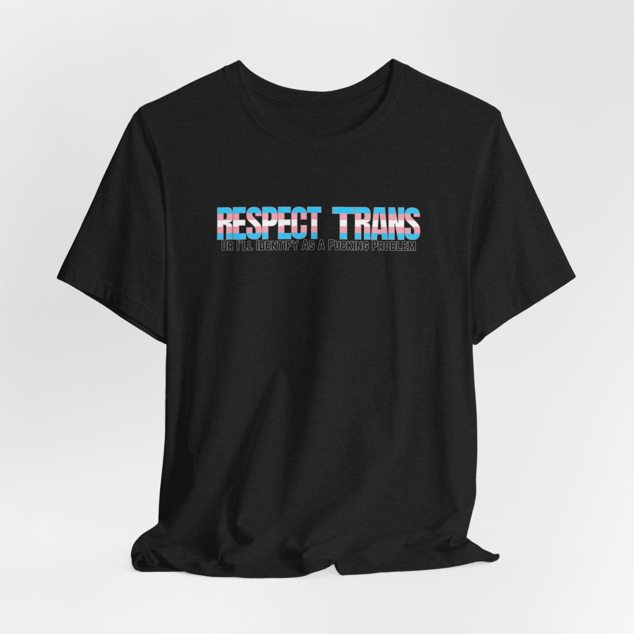 RESPECT TRANS Or I'll Identify As A Fucking Problem Tee