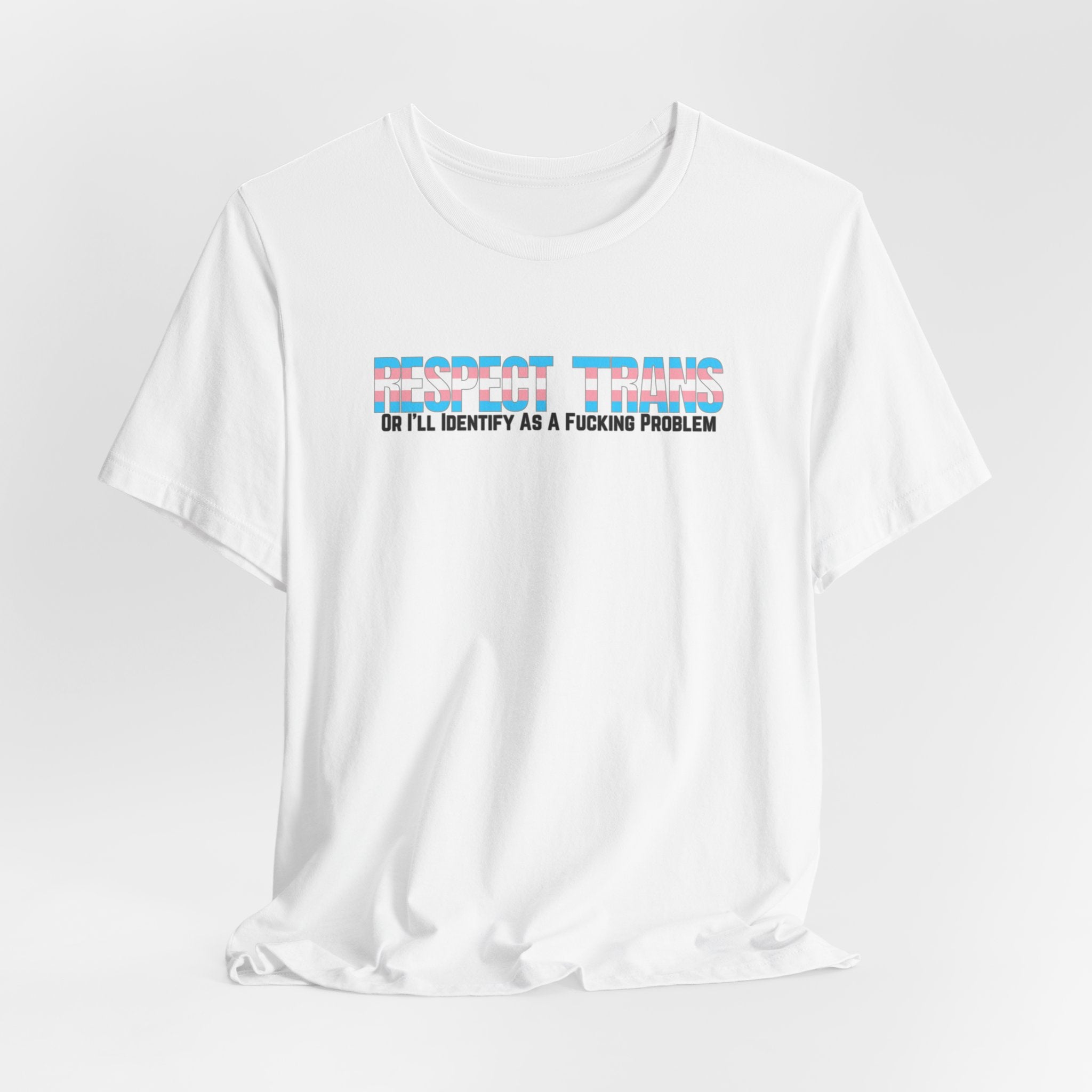 RESPECT TRANS Or I'll Identify As A Fucking Problem Tee