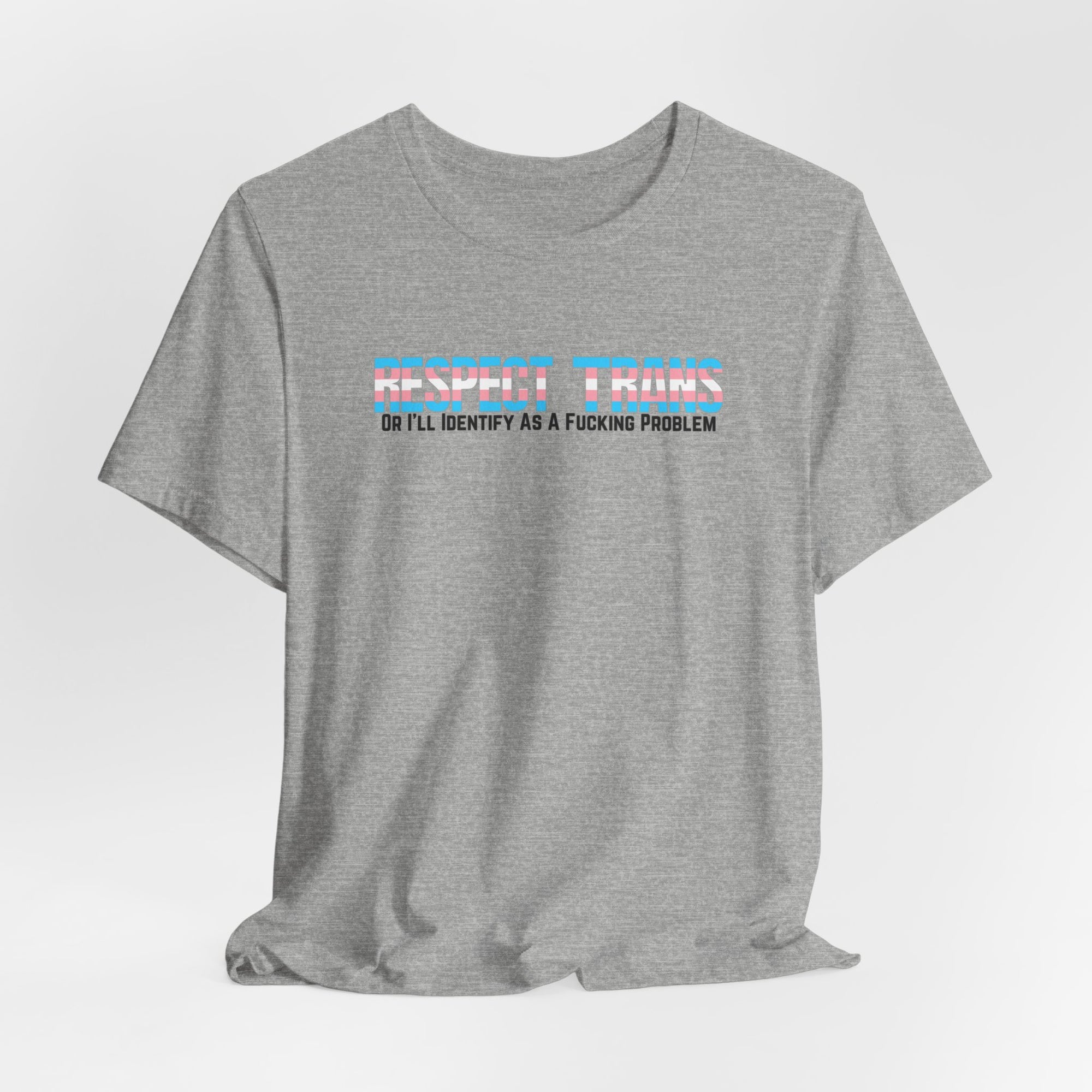 RESPECT TRANS Or I'll Identify As A Fucking Problem Tee