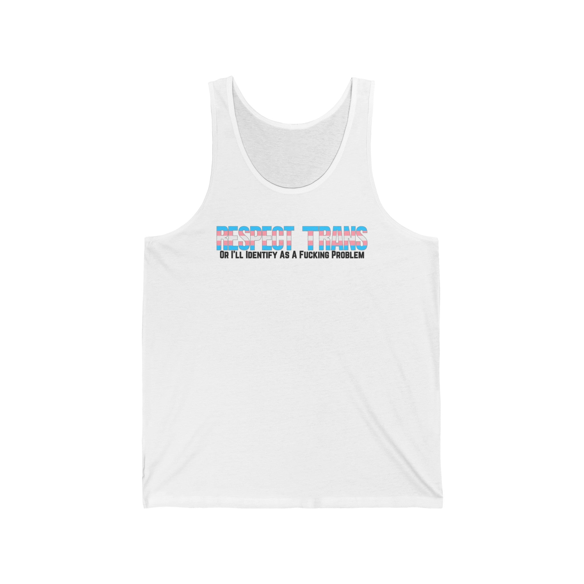 RESPECT TRANS Or I'll Identify As A Fucking Problem Tank