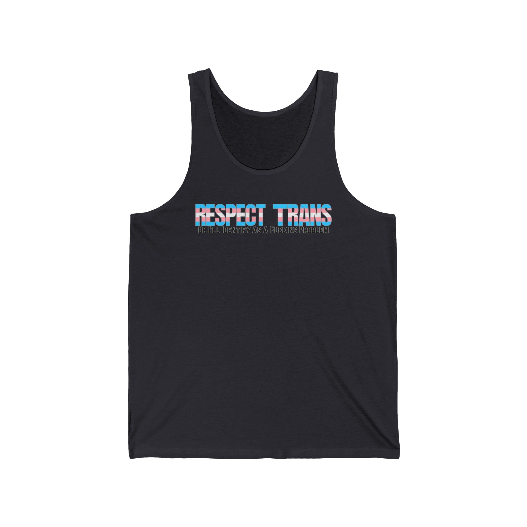 RESPECT TRANS Or I'll Identify As A Fucking Problem Tank