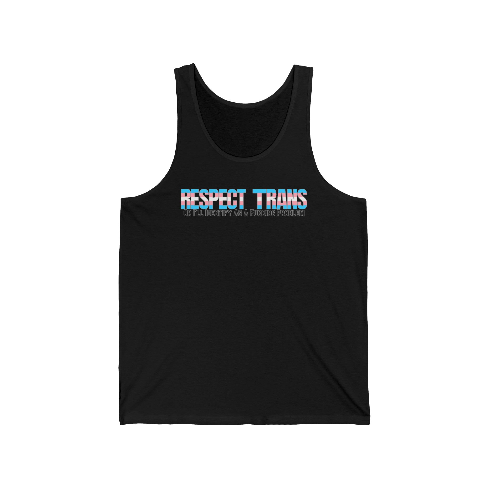 RESPECT TRANS Or I'll Identify As A Fucking Problem Tank