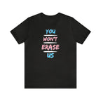 You Won't Erase Us Trans Pride Tee - Tee - Twisted Jezebel