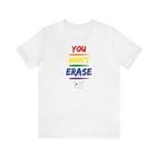 You Won’t Erase Us Pride Edition Tee