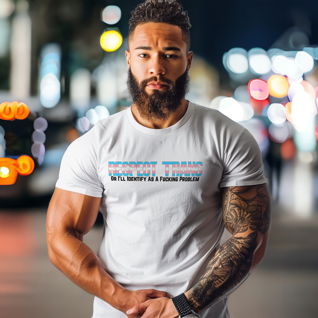 RESPECT TRANS Or I'll Identify As A Fucking Problem Tee